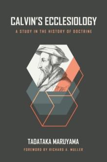 Calvin's Ecclesiology : A Study in the History of Doctrine