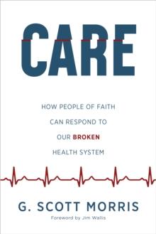 Care : How People of Faith Can Respond to Our Broken Health System