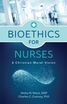 Bioethics for Nurses : A Christian Moral Vision