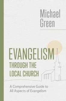 Evangelism through the Local Church : A Comprehensive Guide to All Aspects of Evangelism