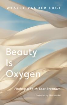 Beauty Is Oxygen : Finding a Faith That Breathes