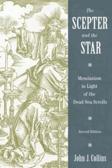 The Scepter and the Star : Messianism in Light of the Dead Sea Scrolls