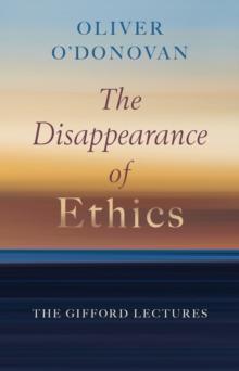 The Disappearance of Ethics : The Gifford Lectures