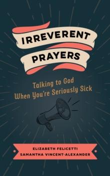 Irreverent Prayers : Talking to God When You're Seriously Sick