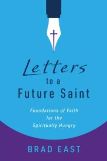 Letters to a Future Saint : Foundations of Faith for the Spiritually Hungry