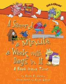 A Second, a Minute, a Week with Days in It : A Book about Time