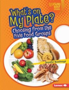 What's on My Plate? : Choosing from the Five Food Groups