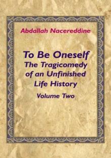 To Be Oneself : The Tragicomedy of an Unfinished Life History Volume 2