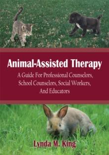 Animal-Assisted Therapy : A Guide for Professional Counselors, School Counselors, Social Workers, and Educators