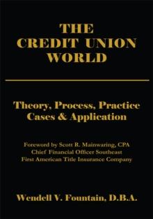 The Credit Union World : Theory, Process, Practice--Cases & Application