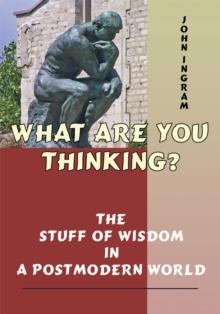 What Are You Thinking? : The Stuff of Wisdom in a Postmodern World