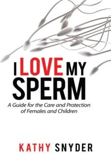 I Love My Sperm : A Guide for the Care and Protection of Females and Children