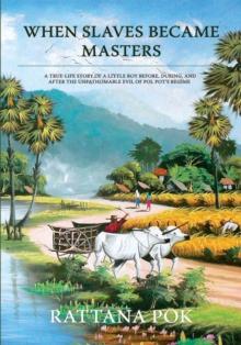 When Slaves Became Masters : A True-Life Story of a Little Boy Before, During, and After the Unfathomable Evil of Pol Pot'S Regime