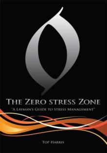 The Zero Stress Zone : "A Layman's Guide to Stress Management"