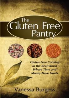 The Gluten Free Pantry : Gluten Free Cooking in the Real World Where Time and Money Have Limits