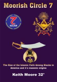 Moorish Circle 7 : The Rise of the Islamic Faith Among Blacks in America and It's Masonic Origins