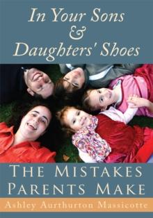 In Your Sons & Daughters' Shoes : The Mistakes Parents Make