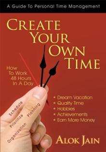 Create Your Own Time : How to Work 48 Hours in a Day