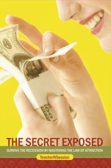 The Secret Exposed : Survive the Recession  by Mastering the Law of Attraction