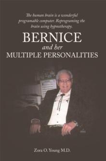 Bernice and Her Multiple Personalities : The Human Brain Is a Wonderful Programable Computer. Reprograming the Brain Using Hypnotherapy.