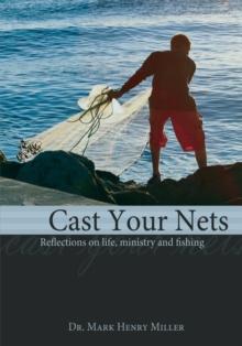 Cast Your Nets : Reflections on Life, Ministry and Fishing