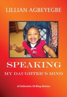 Speaking My Daughter'S Mind : A Collection of Blog Entries