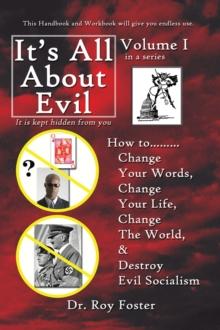 It'S All About Evil : How To...Change Your Words, Change Your Life, Change the World and Destroy Evil Socialism