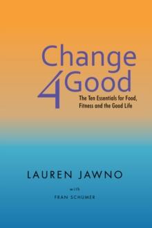 Change4good : The Ten Essentials for Food, Fitness and the Good Life