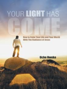 Your Light Has Come : How to Color Your Life and Your World with the Radiance of Jesus