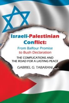 Israeli-Palestinian Conflict: from Balfour Promise to Bush Declaration : The Complications and the Road for a Lasting Peace