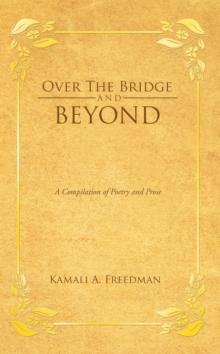 Over the Bridge and Beyond : A Compilation of Poetry and Prose