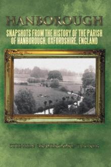 Hanborough : Snapshots from the History of the Parish of Hanborough, Oxfordshire, England