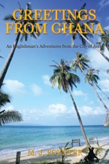 Greetings from Ghana : An Englishman's Adventures from the City of Accra