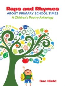 Raps and Rhymes About Primary School Times : A Children's Poetry Anthology