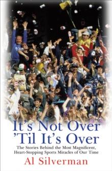 It's Not Over 'Til It's Over : The Stories Behind Most Magnificent Heart-Stopping Sports Miracles of Our Time