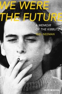 We Were The Future : A Memoir of the Kibbutz