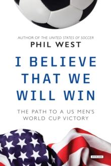 I Believe That We Will Win : The Path to a US Men's World Cup Victory