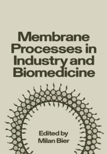 Membrane Processes in Industry and Biomedicine : Proceedings of a Symposium held at the 160th National Meeting of the American Chemical Society, under the sponsorship of the Division of Industrial and