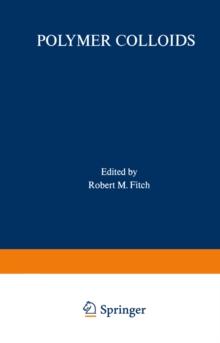 Polymer Colloids : Proceedings of an American Chemical Society Symposium on Polymer Colloids held in Chicago, Illinois, September 13-18, 1970