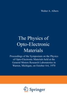 The Physics of Opto-Electronic Materials : Proceedings of the Symposium on the Physics of Opto-Electronic Materials held at the General Motors Research Laboratories in Warren, Michigan, on October 4-6