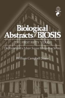 Biological Abstracts / BIOSIS : The First Fifty Years. The Evolution of a Major Science Information Service