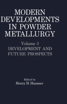 Modern Developments in Powder Metallurgy : Volume 3 Development and Future Prospects