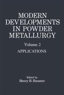 Modern Developments in Powder Metallurgy : Volume 2 Applications