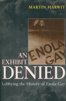 An Exhibit Denied : Lobbying the History of Enola Gay