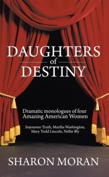 Daughters of Destiny : Dramatic Monologues of Four Amazing American Women