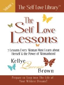 The Self Love Lessons : 7 Lessons Every Woman Must Learn About Herself and the Power of Womanhood