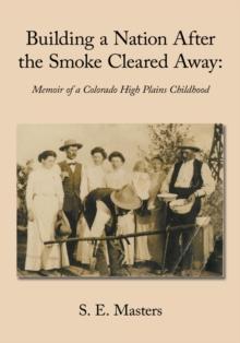 Building a Nation After the Smoke Cleared Away: : Memoir of a Colorado High Plains Childhood.