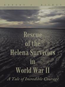 Rescue of the Helena Survivors in World War Ii : A Tale of Incredible Courage