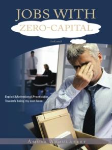 Jobs with Zero-Capital (Vol.One) : Explicit.Motivational.Practicable.Towards Being My Own Boss.