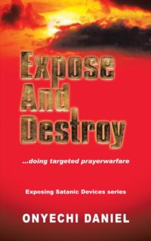 Expose and Destroy : Doing Targeted Prayer Warfare